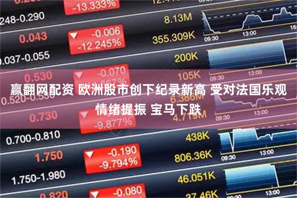 赢翻网配资 欧洲股市创下纪录新高 受对法国乐观情绪提振 宝马下跌