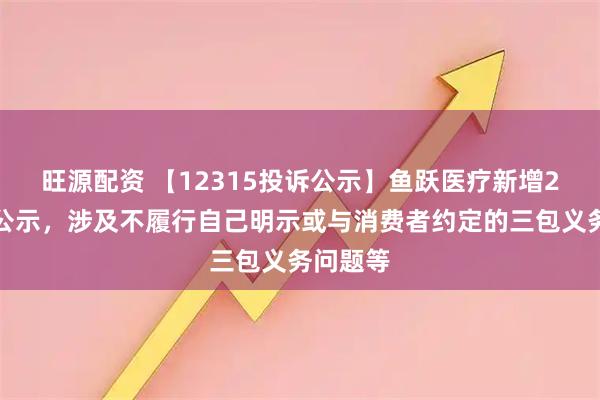 旺源配资 【12315投诉公示】鱼跃医疗新增2件投诉公示,涉及不履行自己明示或与消费者约定的三包义务问题等